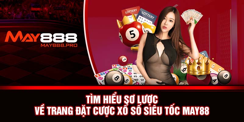 Tìm hiểu sơ lược về trang đặt cược xổ số siêu tốc MAY88