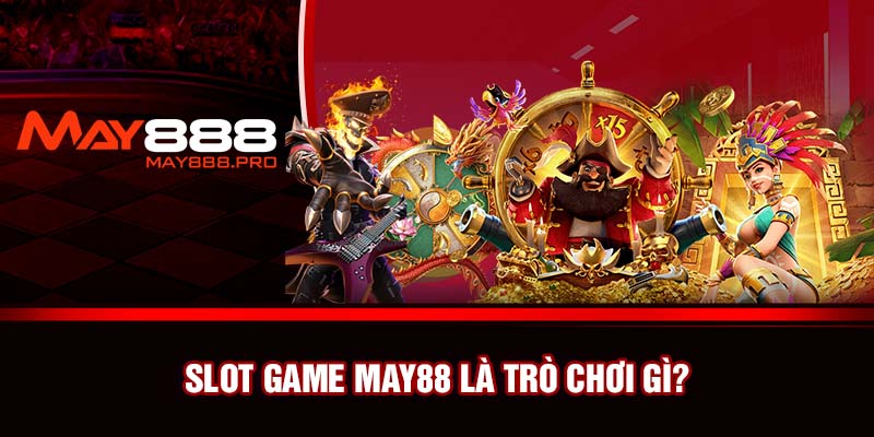 Slot game May88 là trò chơi gì?