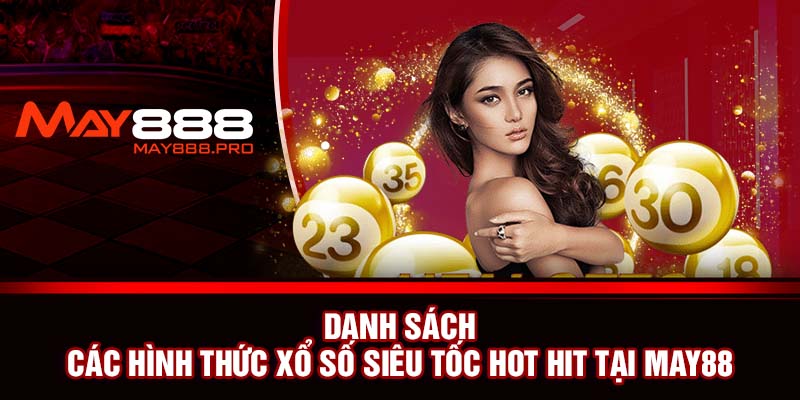 Danh sách các hình thức xổ số siêu tốc hot hit tại MAY88