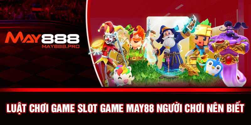 Luật chơi game Slot game May88 người chơi nên biết