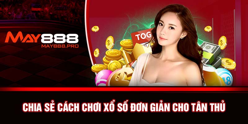 Chia sẻ cách chơi xổ số đơn giản cho tân thủ