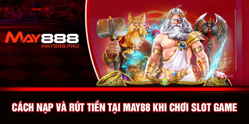 Cách nạp và rút tiền tại May88 khi chơi Slot game