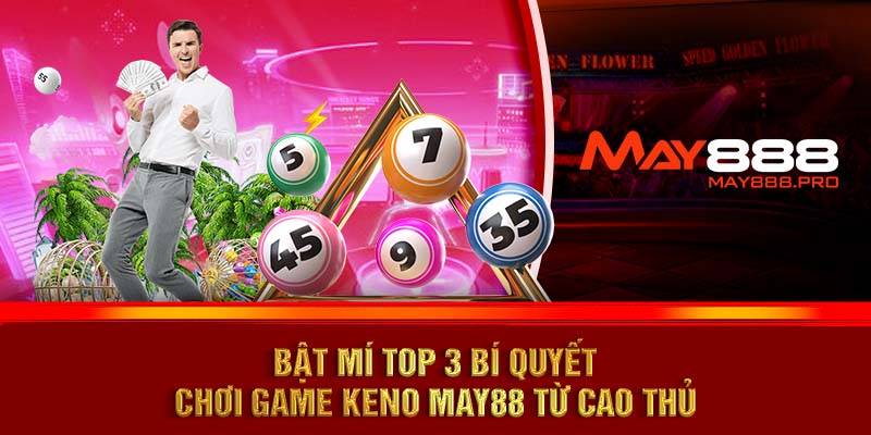 Bật mí top 3 bí quyết chơi game Keno MAY88 từ cao thủ