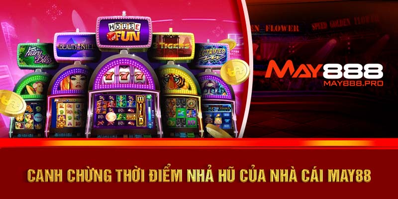 Canh chừng thời điểm nhả hũ của nhà cái MAY88