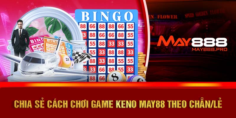 Chia sẻ cách chơi game Keno MAY88 theo chẵn/lẻ