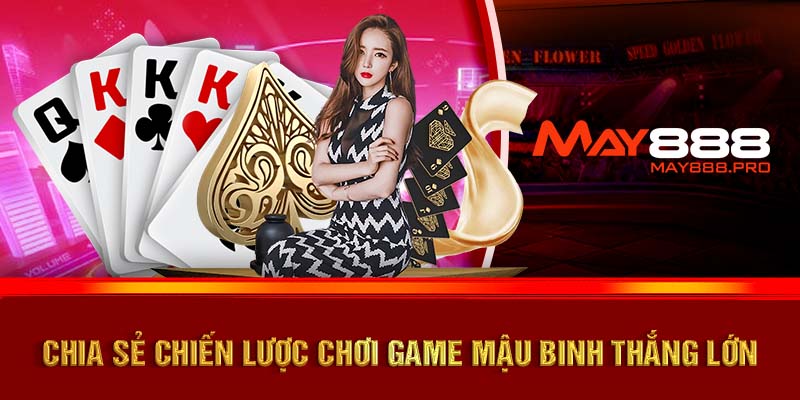 Chia sẻ chiến lược chơi game Mậu Binh thắng lớn