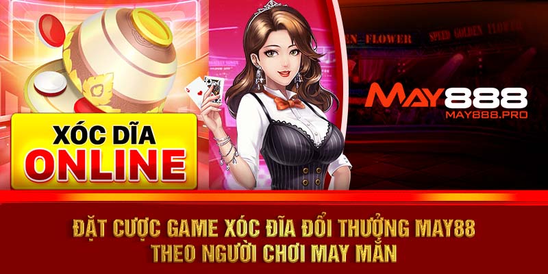  Đặt cược game xóc đĩa đổi thưởng MAY88 theo người chơi may mắn