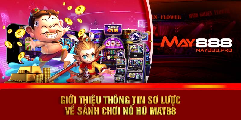 Giới thiệu thông tin sơ lược về sảnh chơi Nổ hũ MAY88