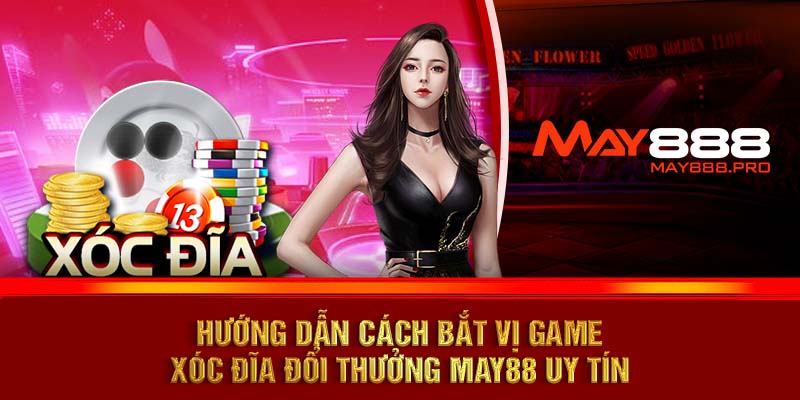 Hướng dẫn cách bắt vị game xóc đĩa đổi thưởng MAY88 uy tín