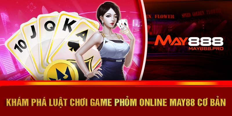 Khám phá luật chơi game Phỏm online MAY88 cơ bản