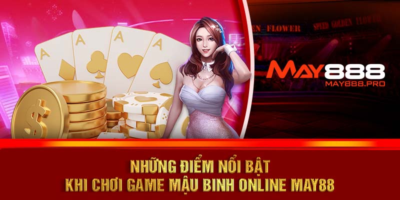 Những điểm nổi bật khi chơi game Mậu Binh online MAY88