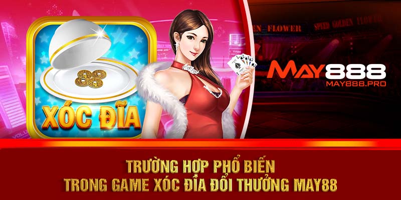 Trường hợp phổ biến trong game xóc đĩa đổi thưởng MAY88