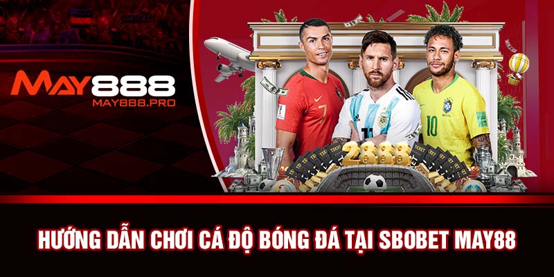 Hướng dẫn chơi cá độ bóng đá tại SBOBET May88