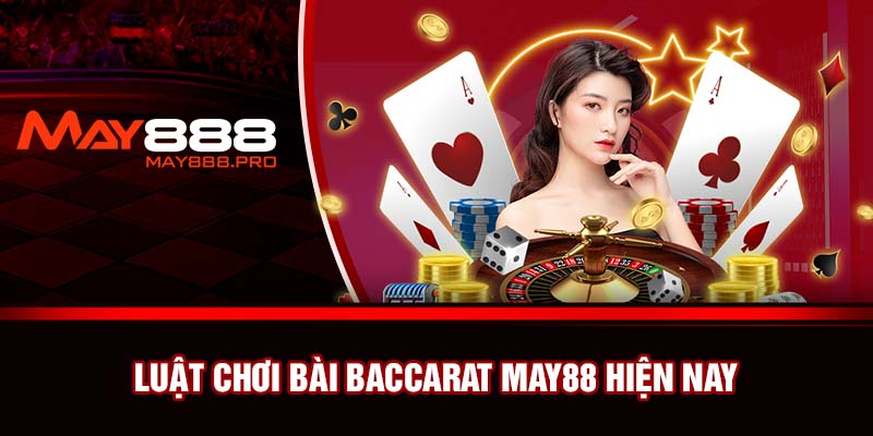 Luật chơi bài Baccarat May88 hiện nay