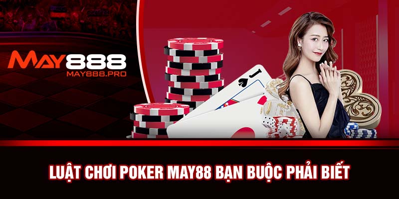 Luật chơi Poker May88 bạn buộc phải biết