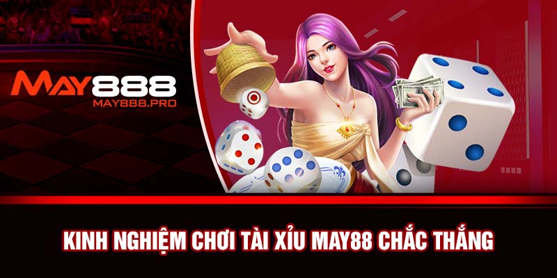 Kinh nghiệm chơi Tài Xỉu May88 chắc thắng