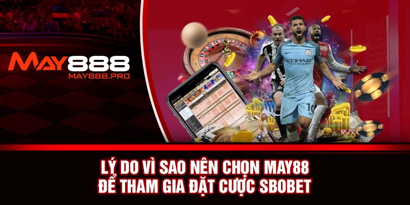 Lý do vì sao nên chọn May88 để tham gia đặt cược SBOBET