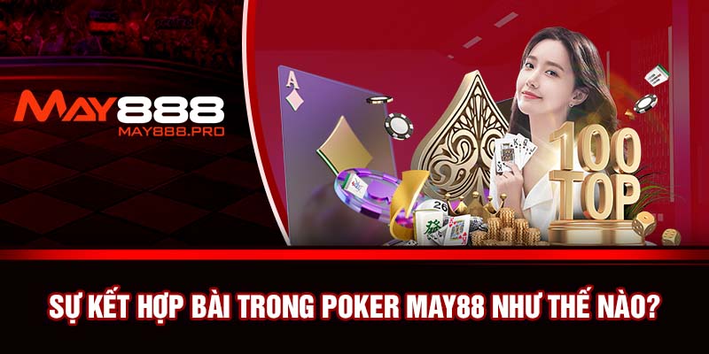 Sự kết hợp bài trong Poker May88 như thế nào?