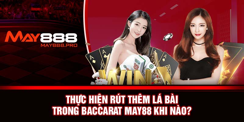 Thực hiện rút thêm lá bài trong Baccarat May88 khi nào?