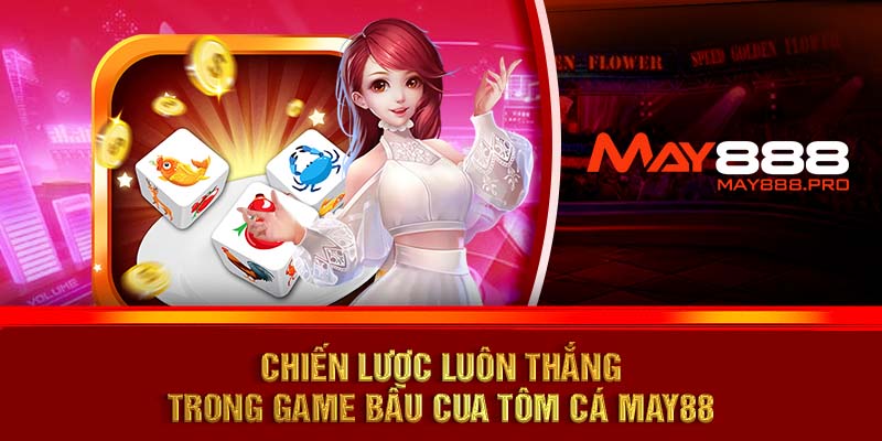 Chiến lược luôn thắng trong game bầu cua tôm cá MAY88