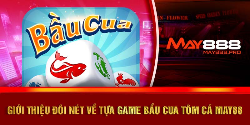 Giới thiệu đôi nét về tựa game bầu cua tôm cá MAY88