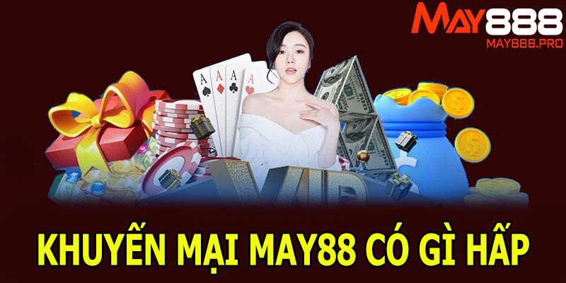 Chính sách khuyến mại MAY88 có gì hấp dẫn?