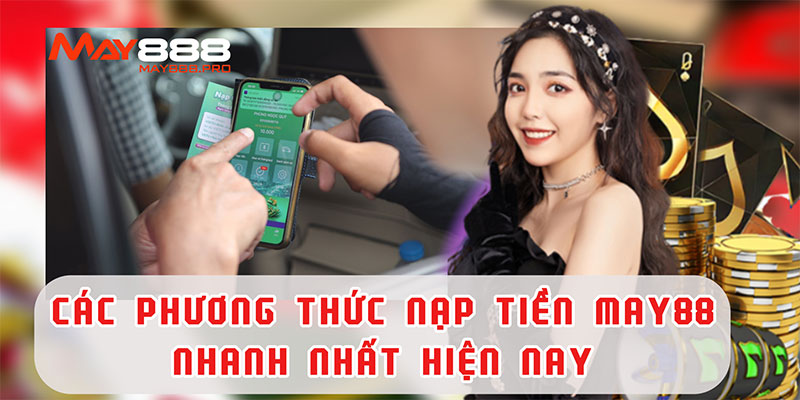 3 phương thức nạp tiền MAY88 nhanh nhất hiện nay