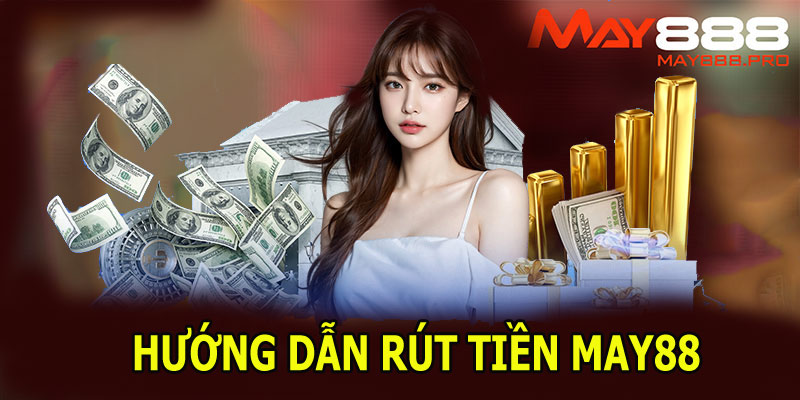 Hướng dẫn 4 bước rút tiền MAY88