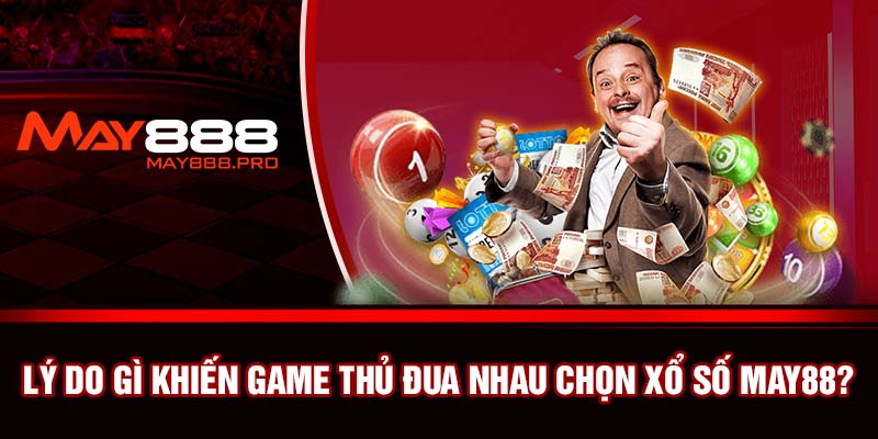 Lý do gì khiến game thủ đua nhau chọn xổ số May88?