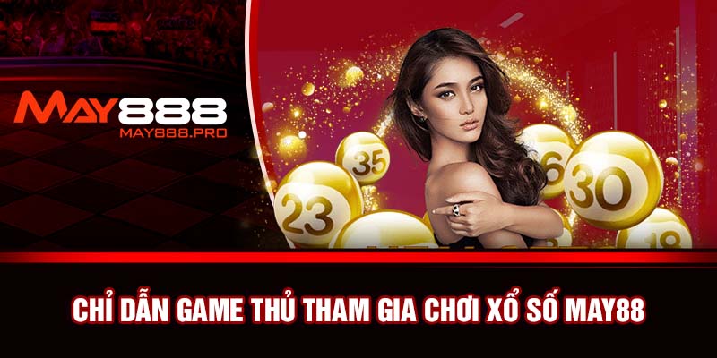 Chỉ dẫn game thủ tham gia chơi xổ số May88